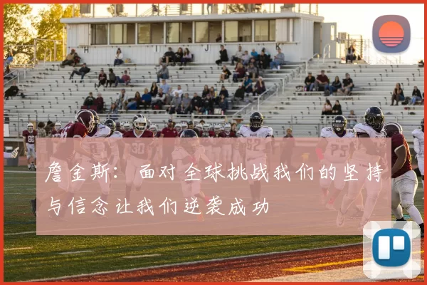 詹金斯：面对全球挑战我们的坚持与信念让我们逆袭成功