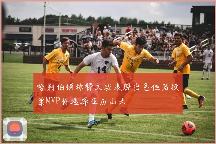 哈利伯顿称赞文班表现出色但若投票MVP将选择亚历山大